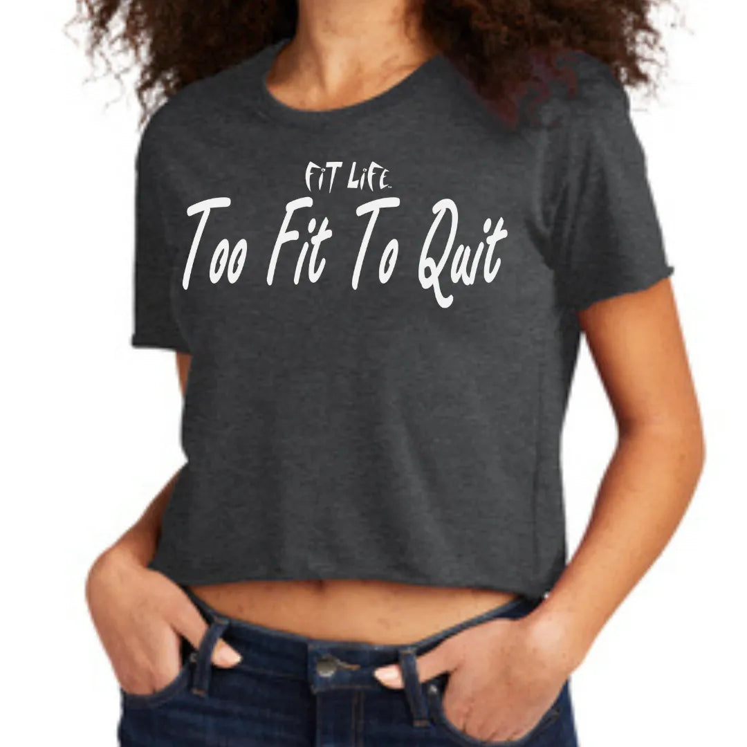FIT LIFE FANCY "TOO FIT TO QUIT" Cali Cropped Tee